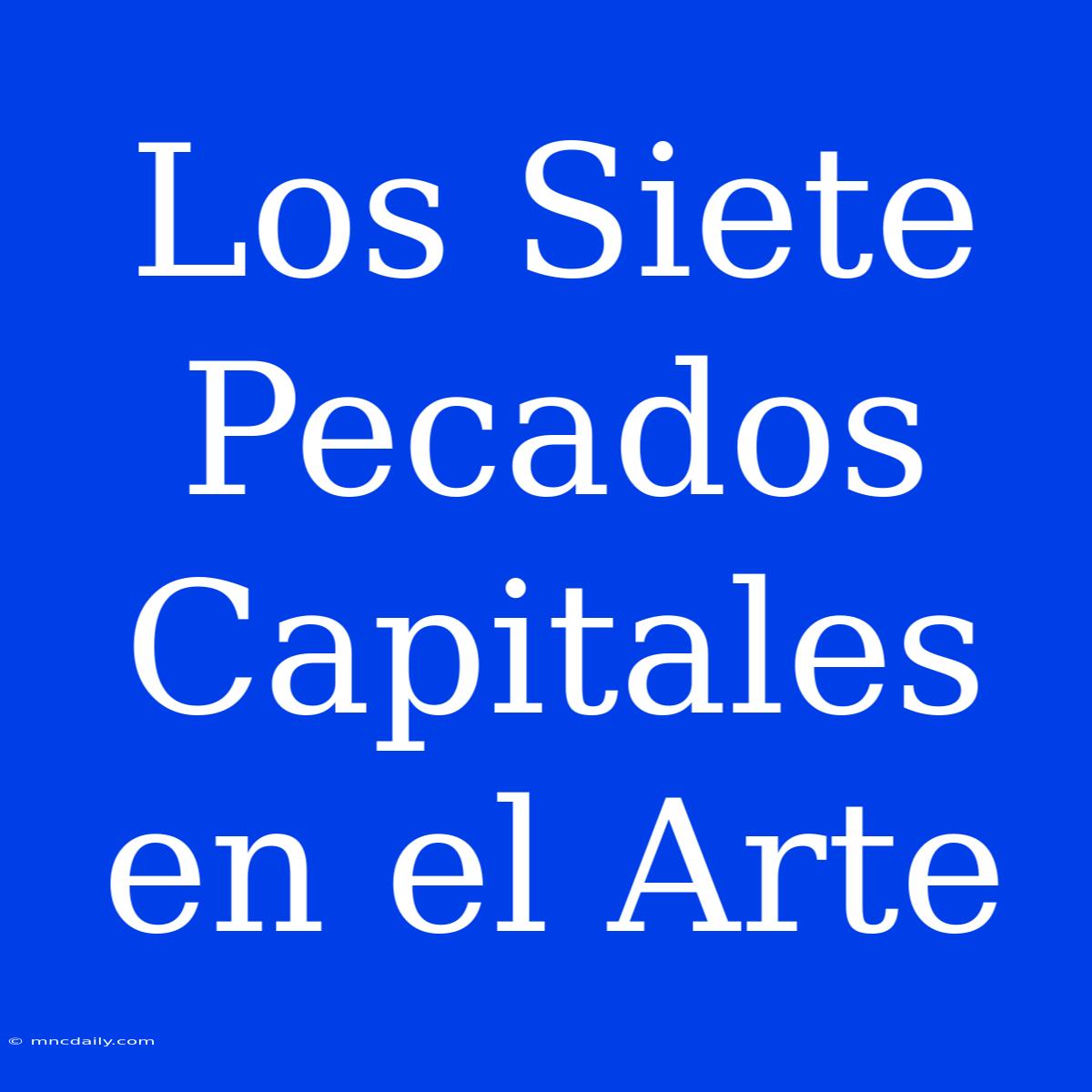 Los Siete Pecados Capitales En El Arte