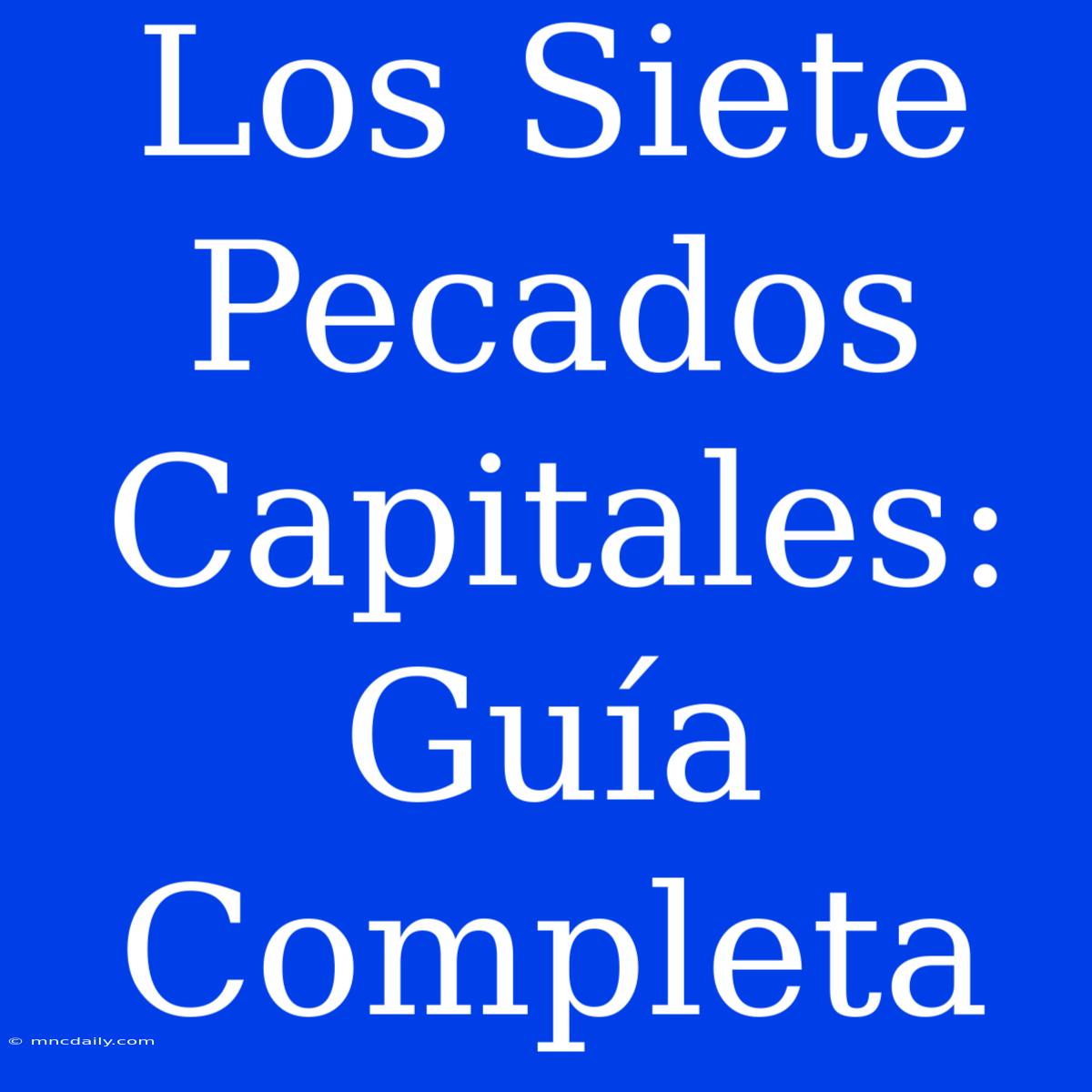 Los Siete Pecados Capitales: Guía Completa