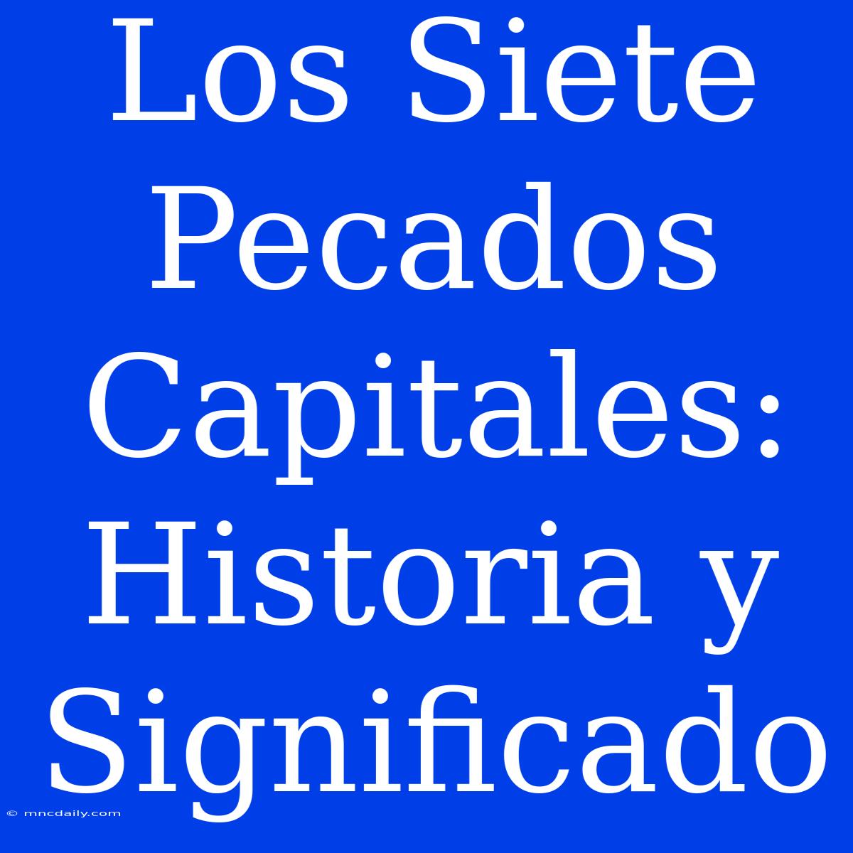 Los Siete Pecados Capitales: Historia Y Significado