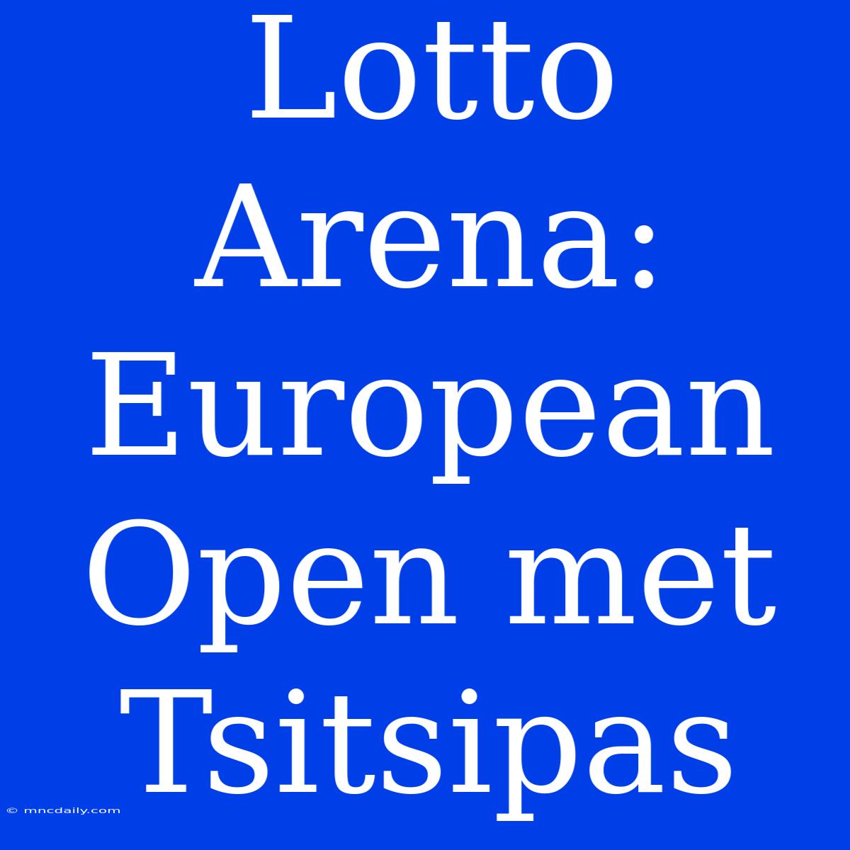 Lotto Arena: European Open Met Tsitsipas