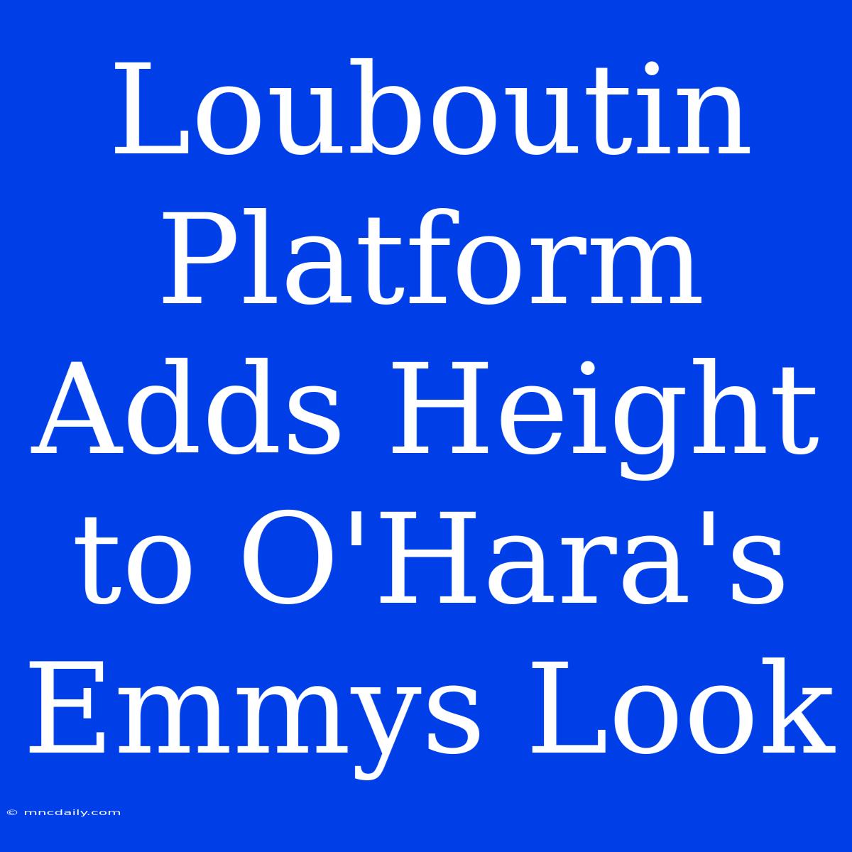 Louboutin Platform Adds Height To O'Hara's Emmys Look 