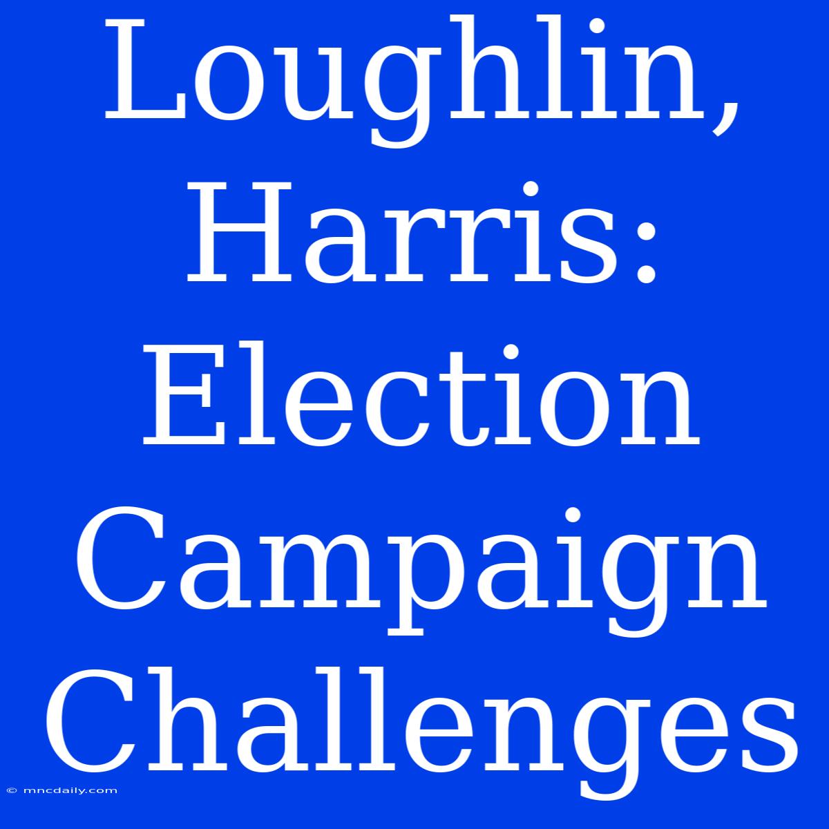 Loughlin, Harris:  Election Campaign Challenges