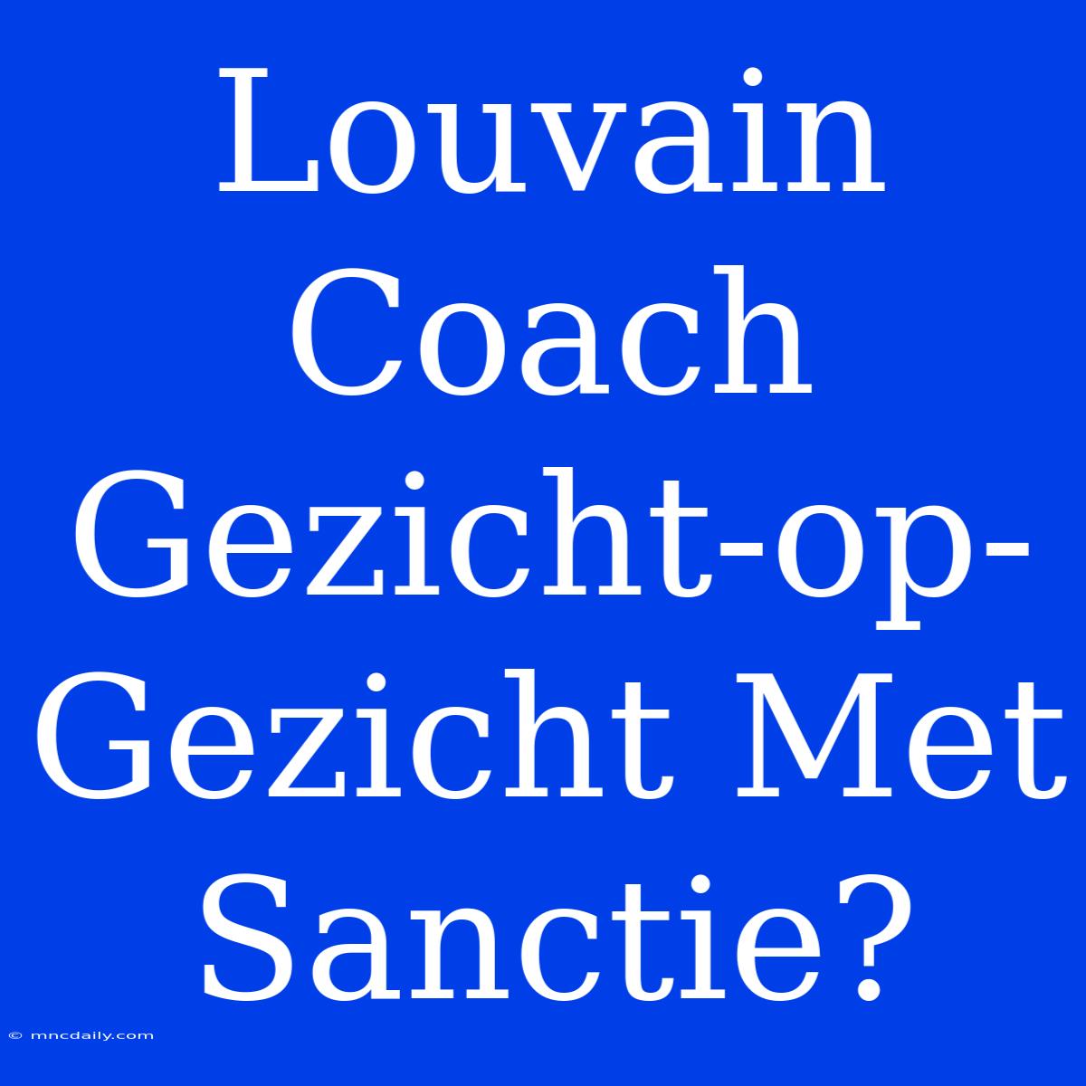 Louvain Coach Gezicht-op-Gezicht Met Sanctie?