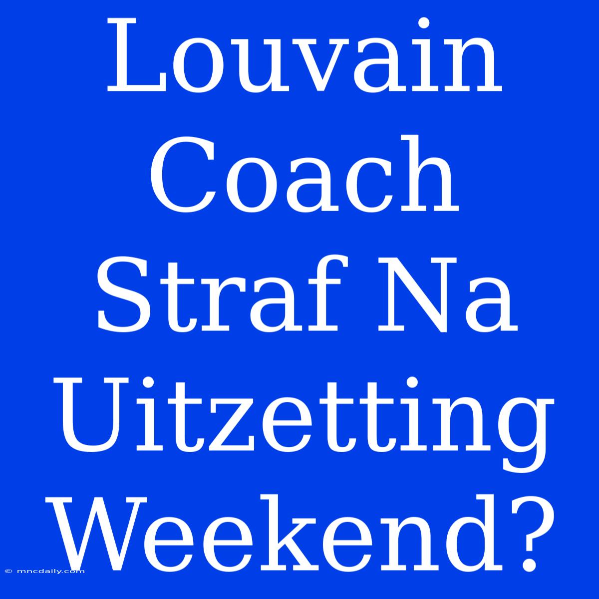 Louvain Coach Straf Na Uitzetting Weekend?