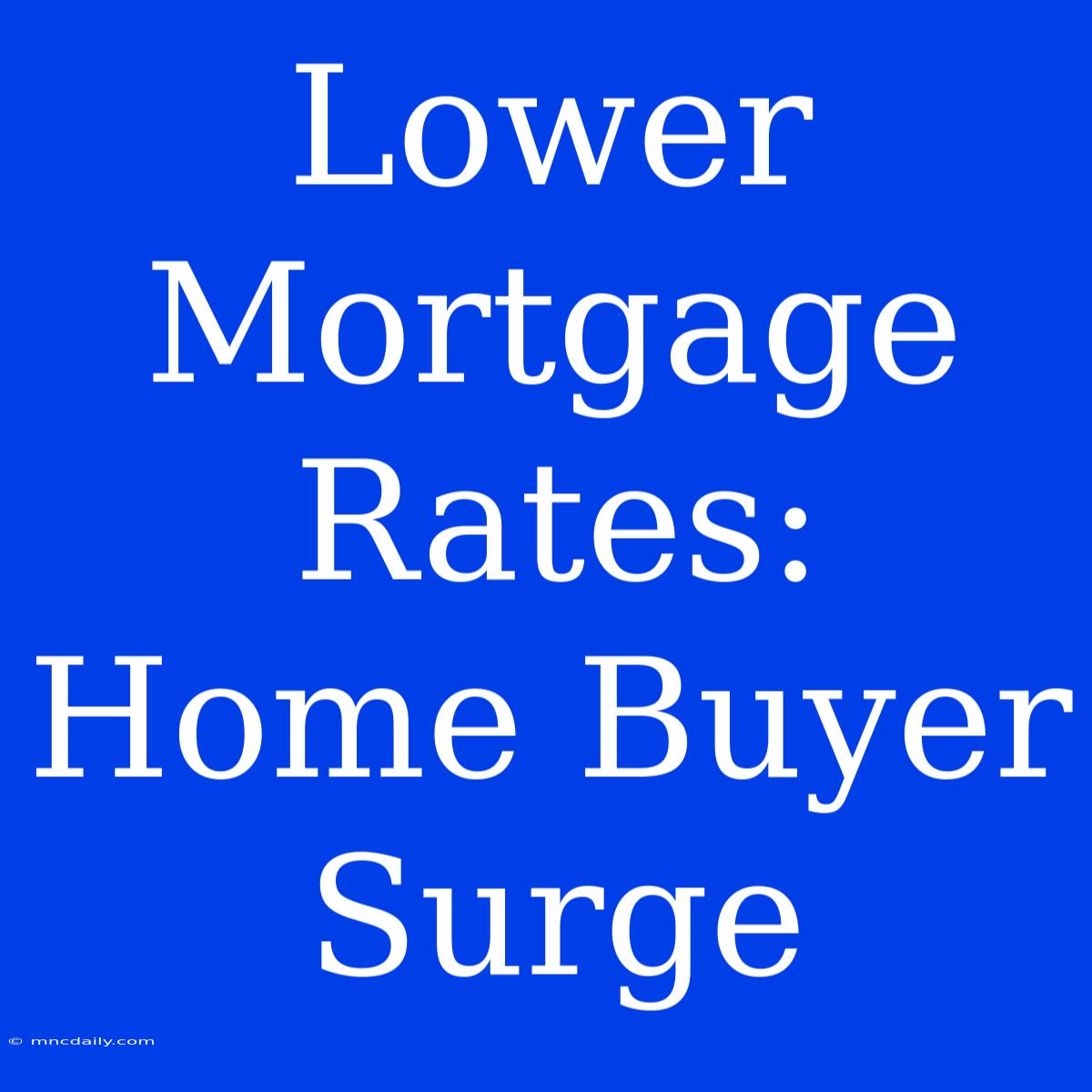 Lower Mortgage Rates: Home Buyer Surge