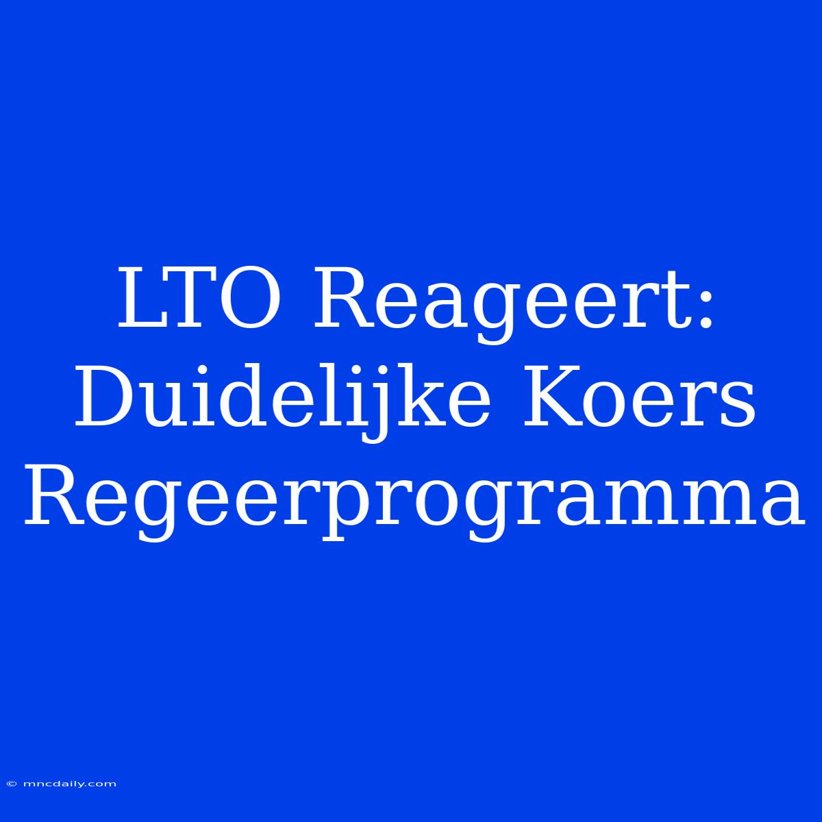 LTO Reageert: Duidelijke Koers Regeerprogramma