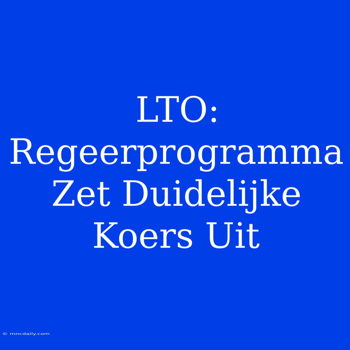 LTO: Regeerprogramma Zet Duidelijke Koers Uit