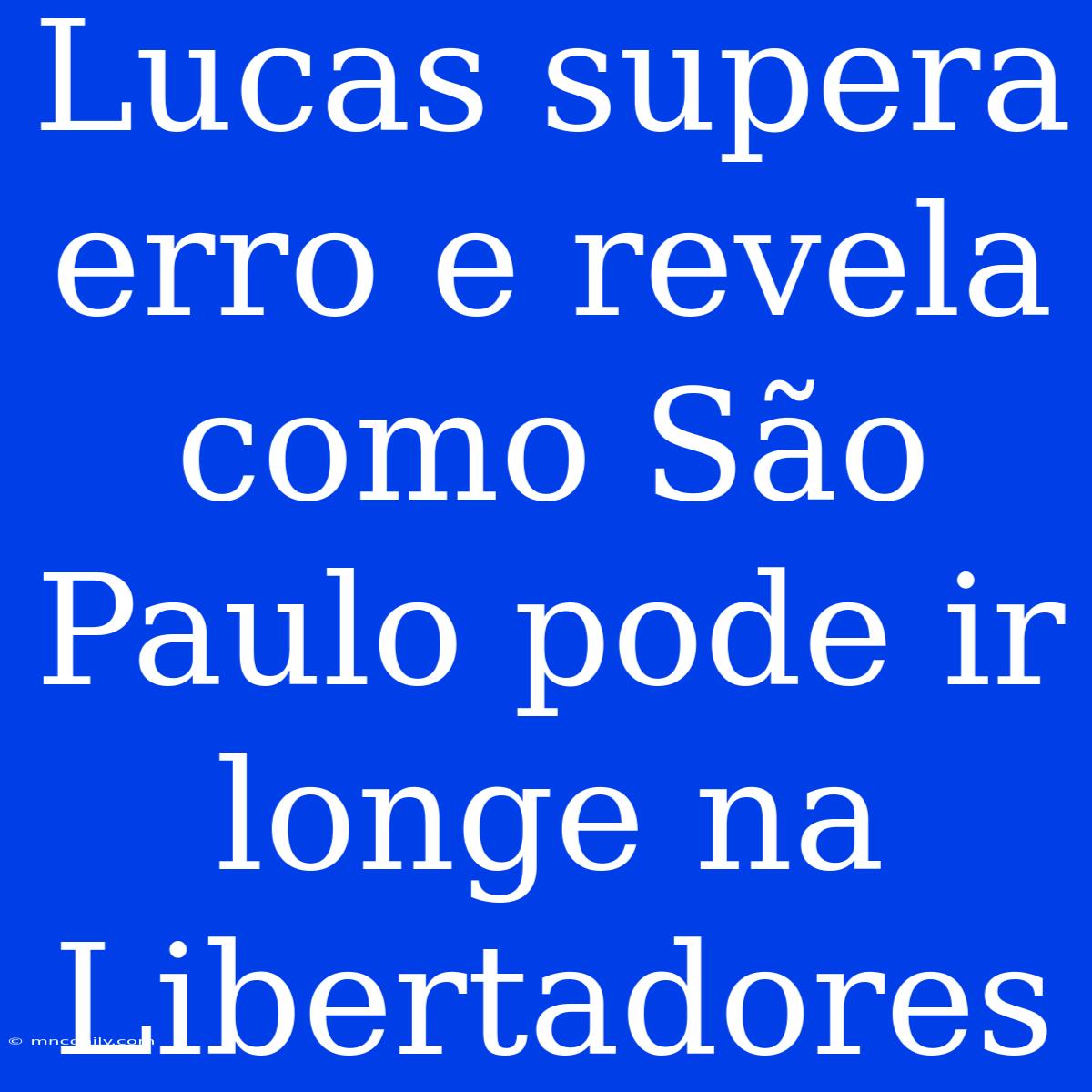 Lucas Supera Erro E Revela Como São Paulo Pode Ir Longe Na Libertadores