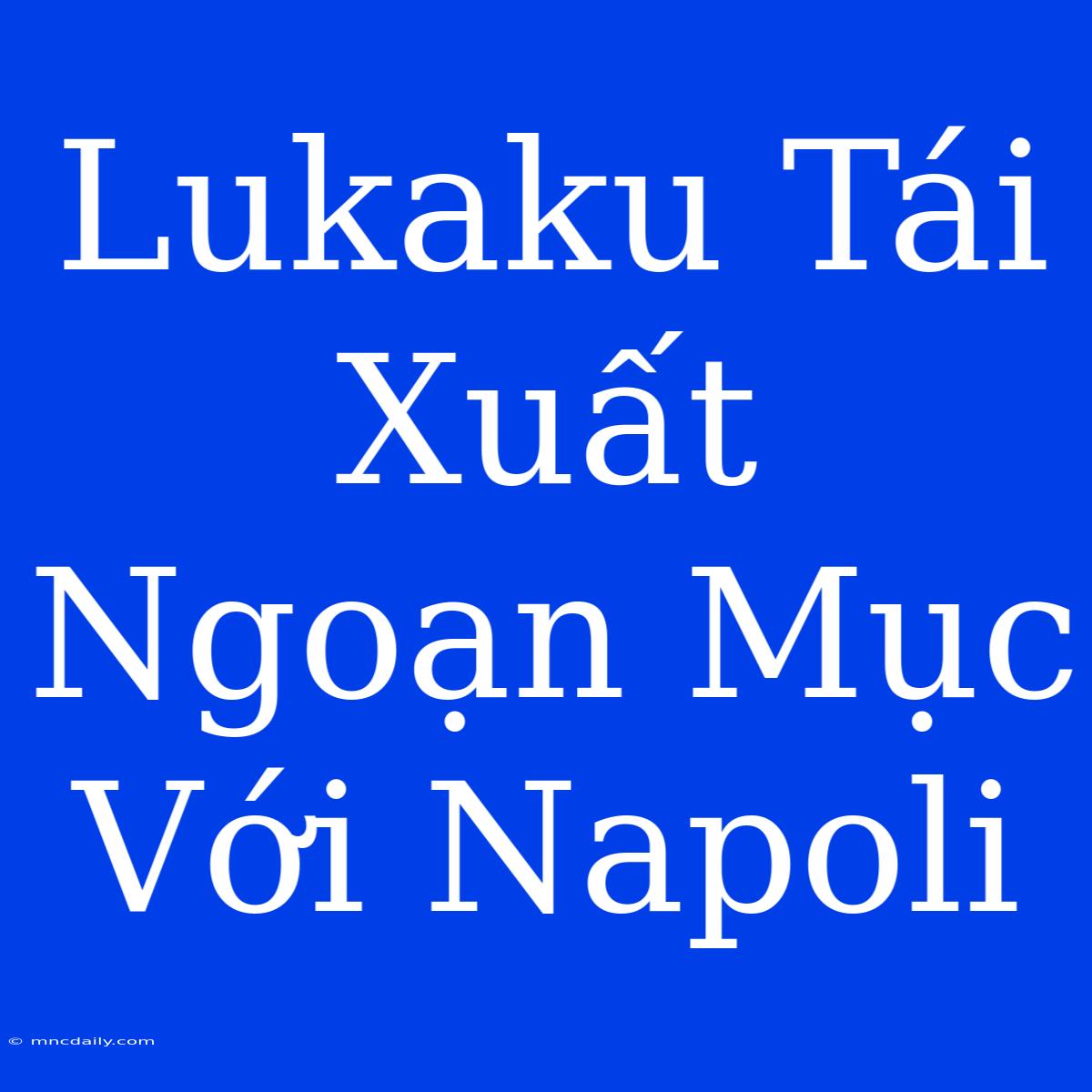 Lukaku Tái Xuất Ngoạn Mục Với Napoli 