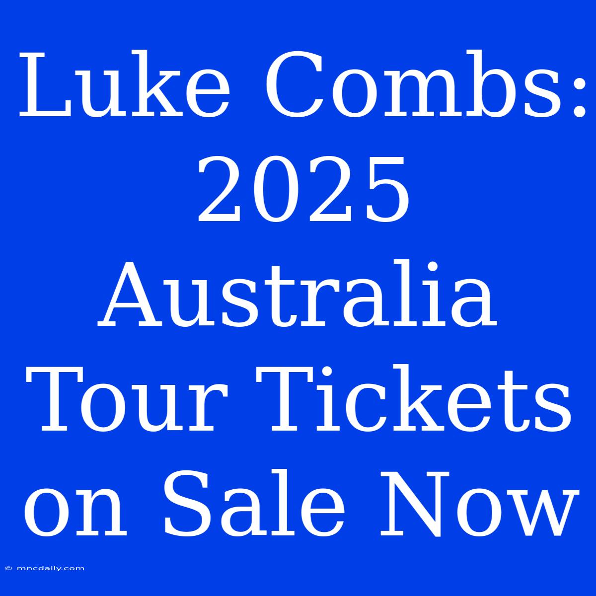 Luke Combs: 2025 Australia Tour Tickets On Sale Now 