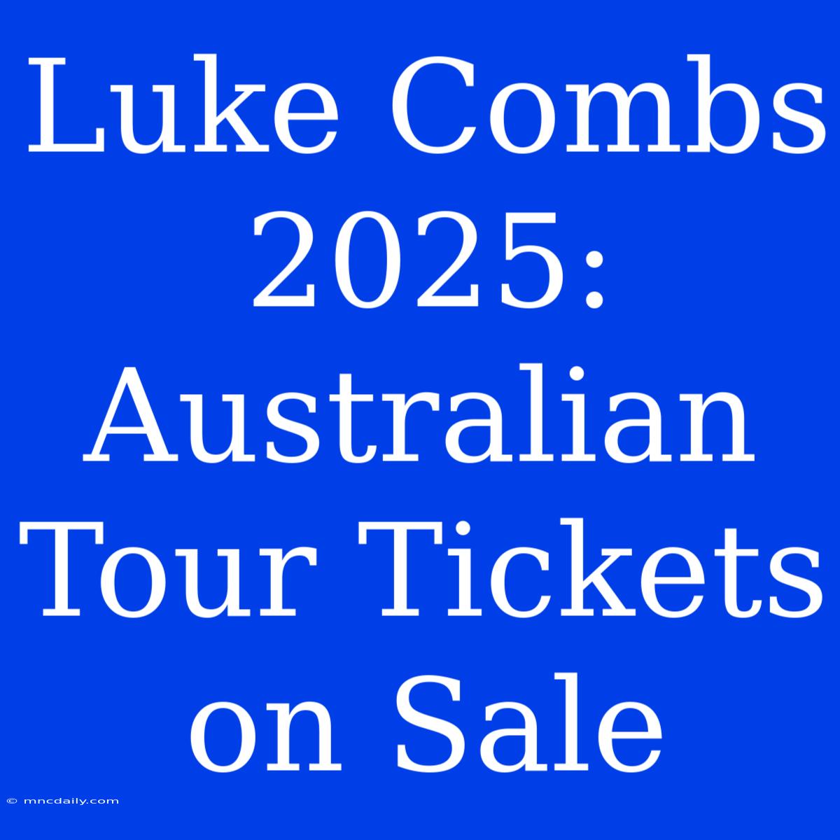 Luke Combs 2025: Australian Tour Tickets On Sale 