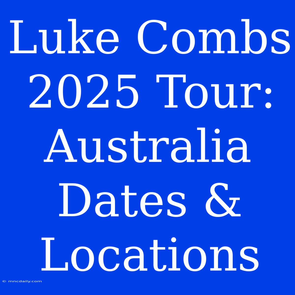 Luke Combs 2025 Tour: Australia Dates & Locations