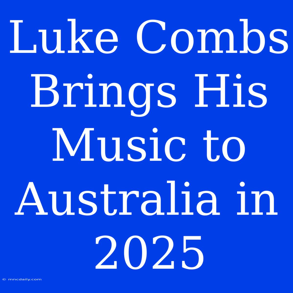 Luke Combs Brings His Music To Australia In 2025