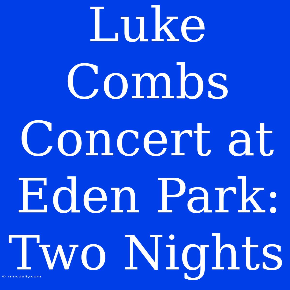 Luke Combs Concert At Eden Park: Two Nights