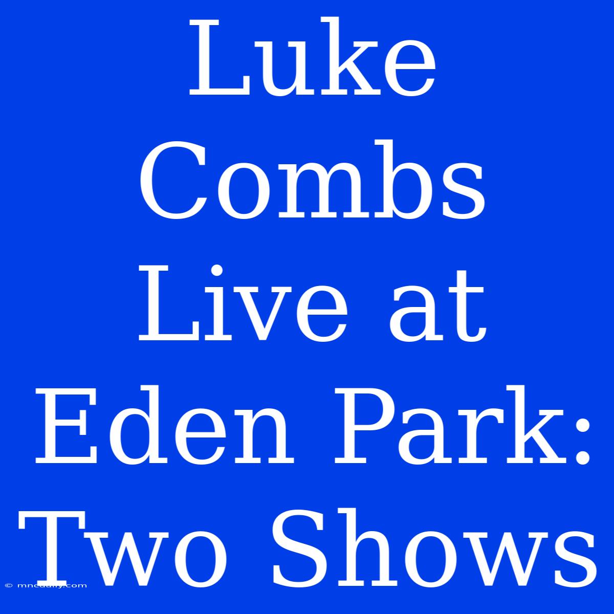 Luke Combs Live At Eden Park: Two Shows