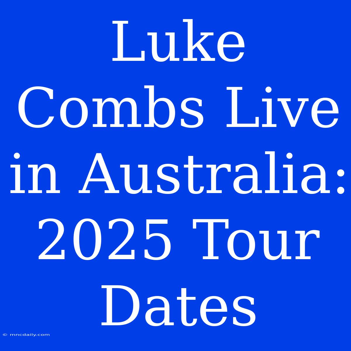 Luke Combs Live In Australia: 2025 Tour Dates