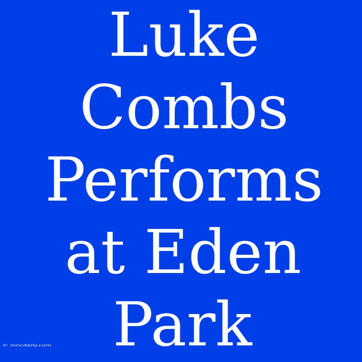 Luke Combs Performs At Eden Park