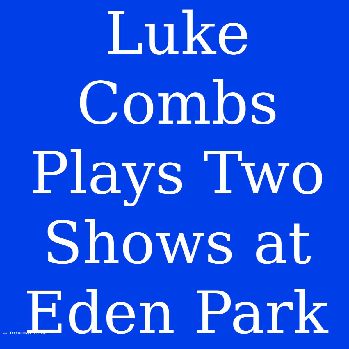 Luke Combs Plays Two Shows At Eden Park