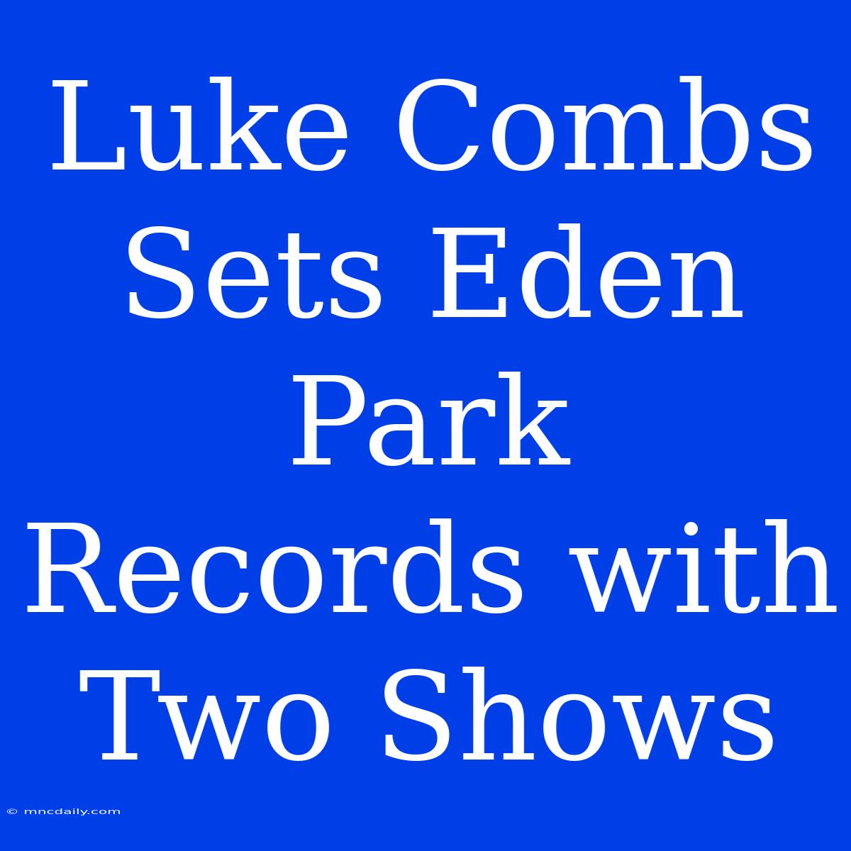 Luke Combs Sets Eden Park Records With Two Shows