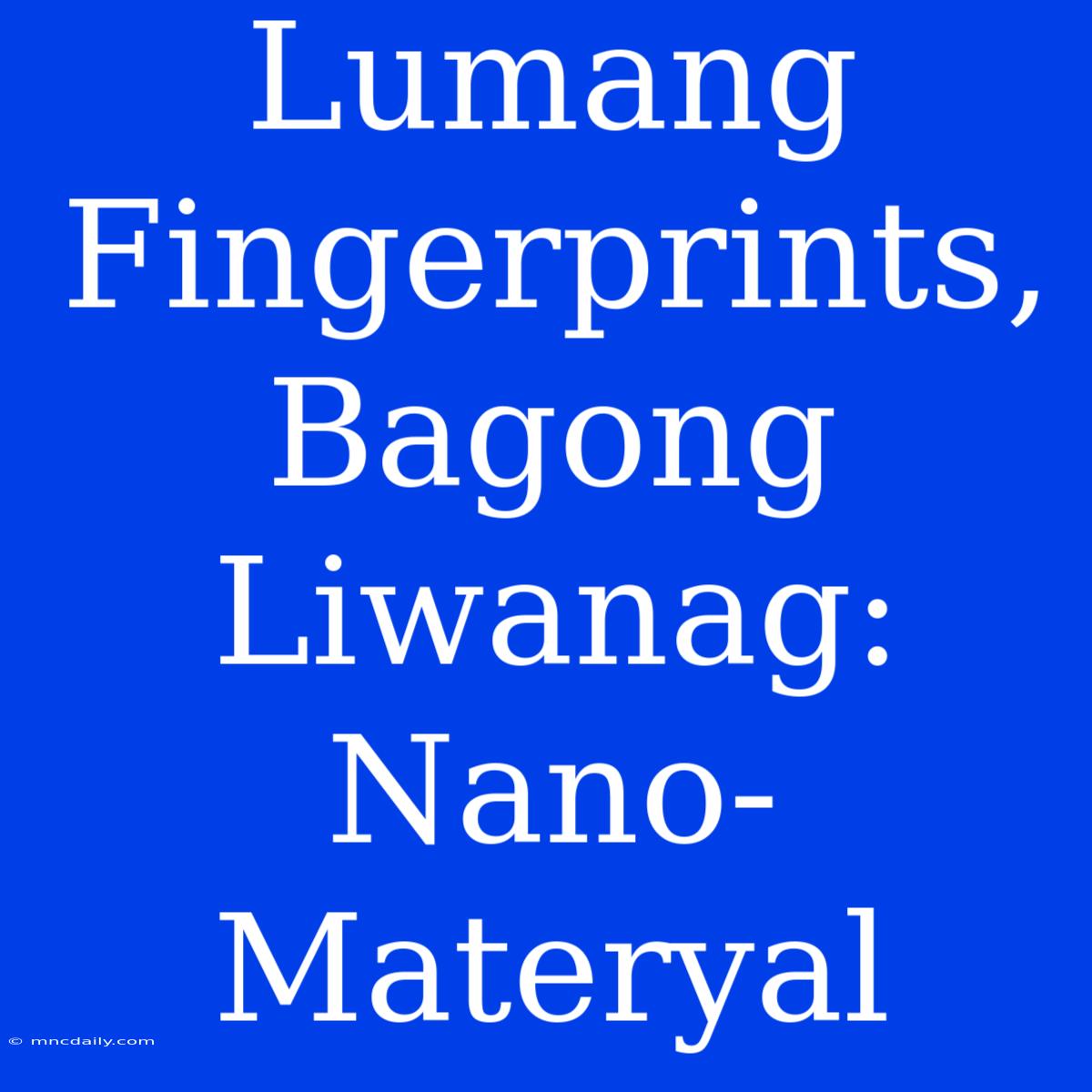 Lumang Fingerprints, Bagong Liwanag: Nano-Materyal