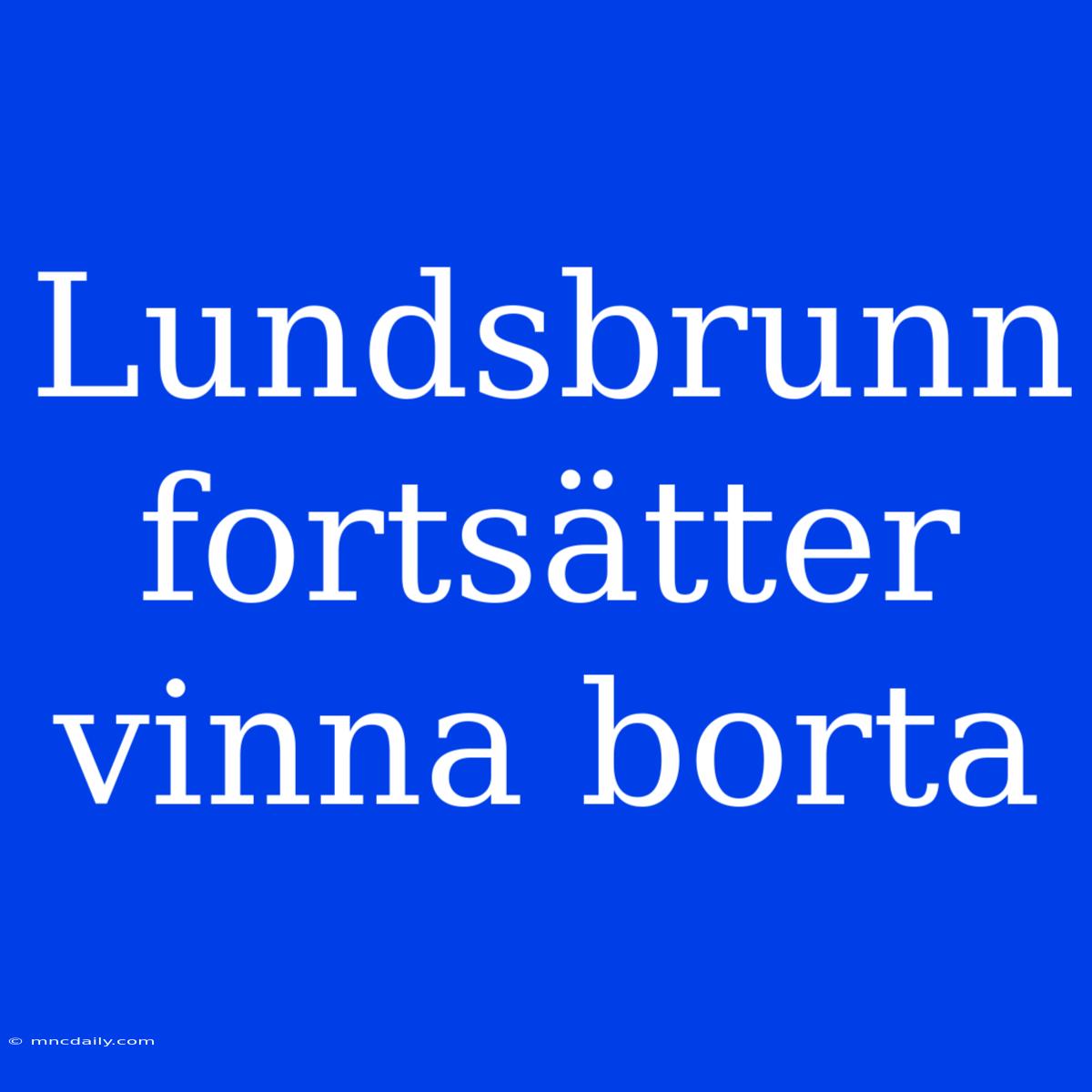 Lundsbrunn Fortsätter Vinna Borta