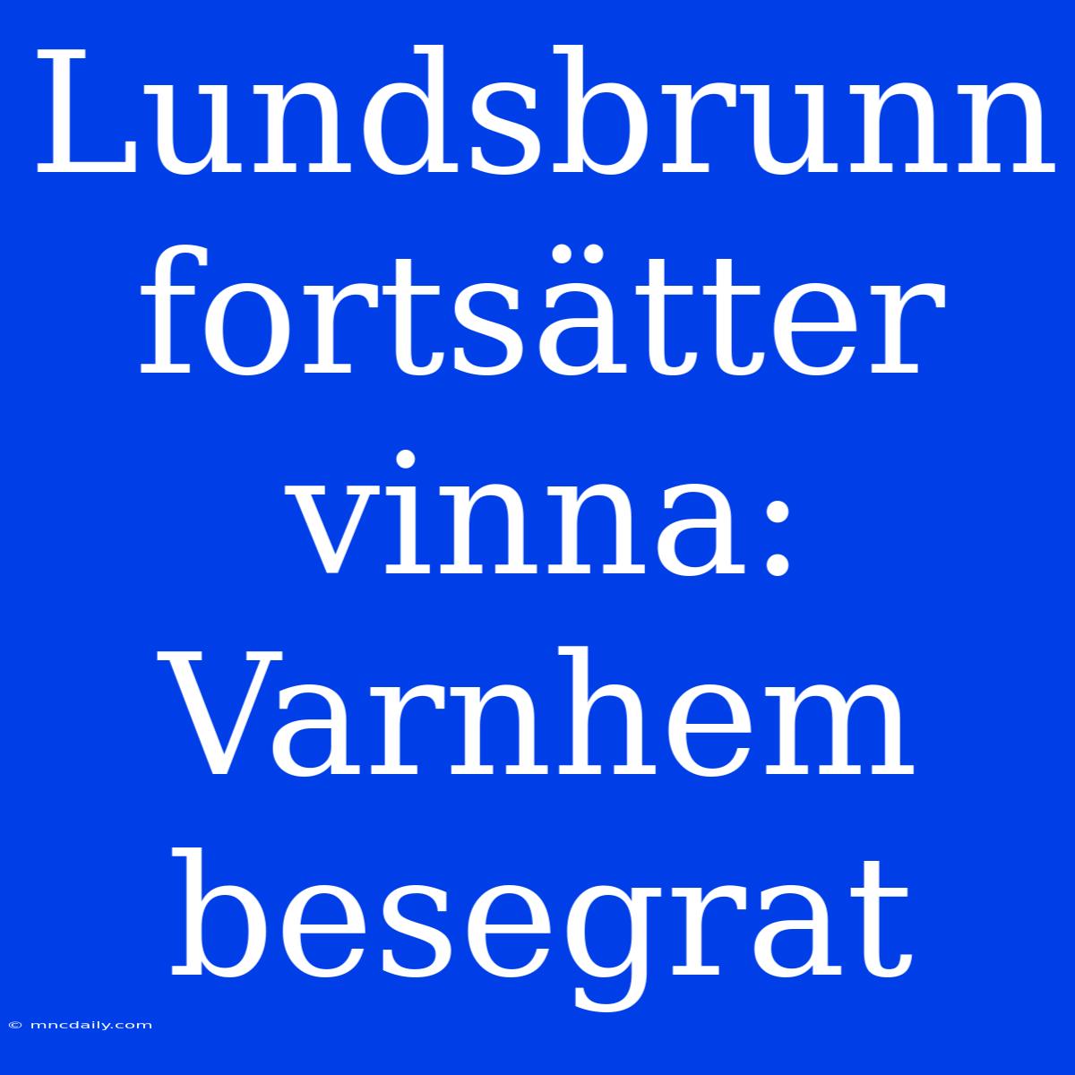 Lundsbrunn Fortsätter Vinna: Varnhem Besegrat