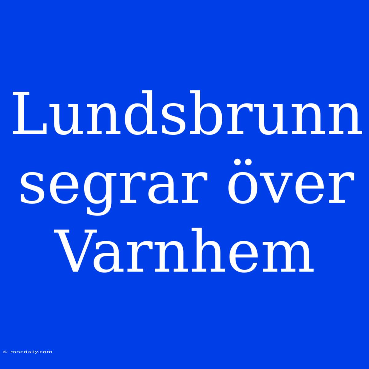 Lundsbrunn Segrar Över Varnhem