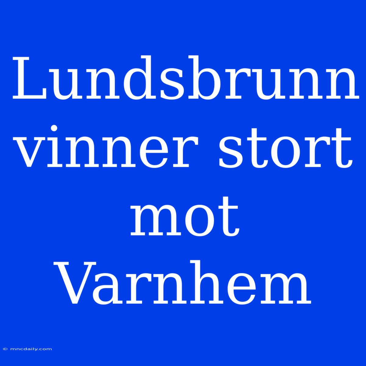 Lundsbrunn Vinner Stort Mot Varnhem