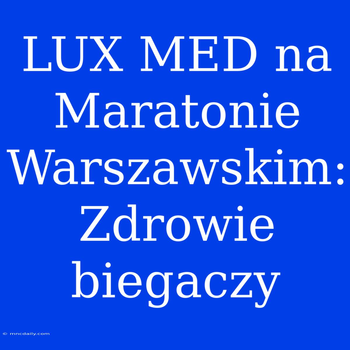 LUX MED Na Maratonie Warszawskim: Zdrowie Biegaczy