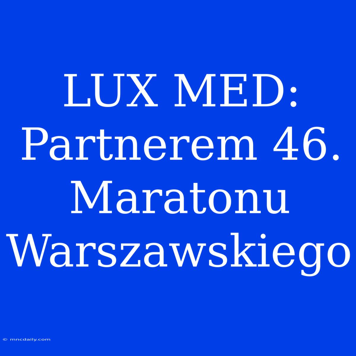 LUX MED: Partnerem 46. Maratonu Warszawskiego