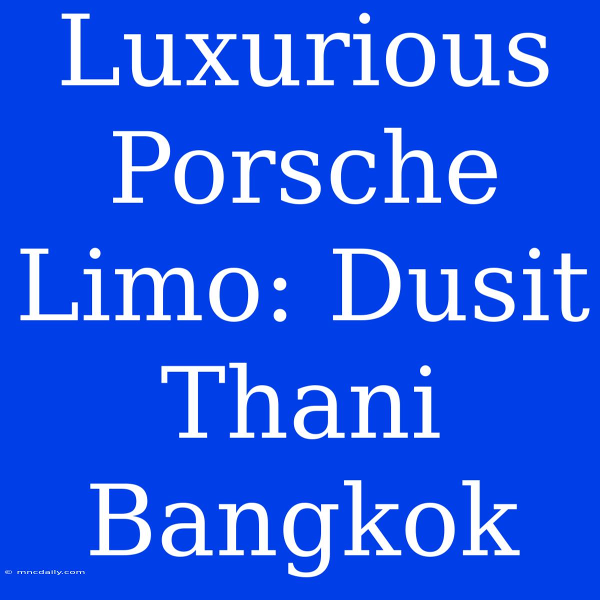 Luxurious Porsche Limo: Dusit Thani Bangkok