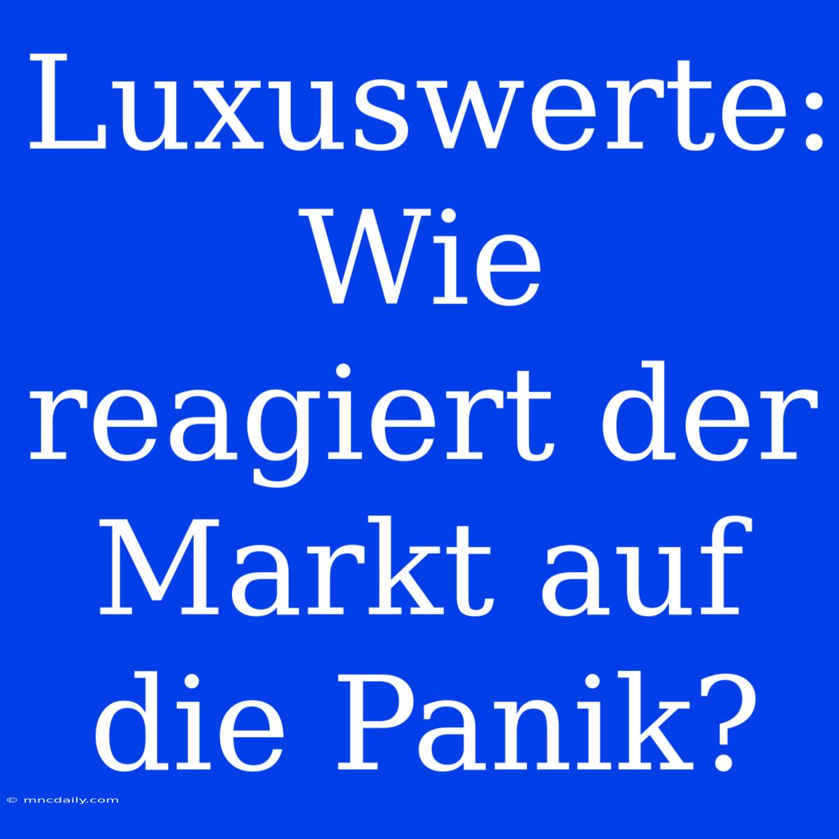 Luxuswerte: Wie Reagiert Der Markt Auf Die Panik?