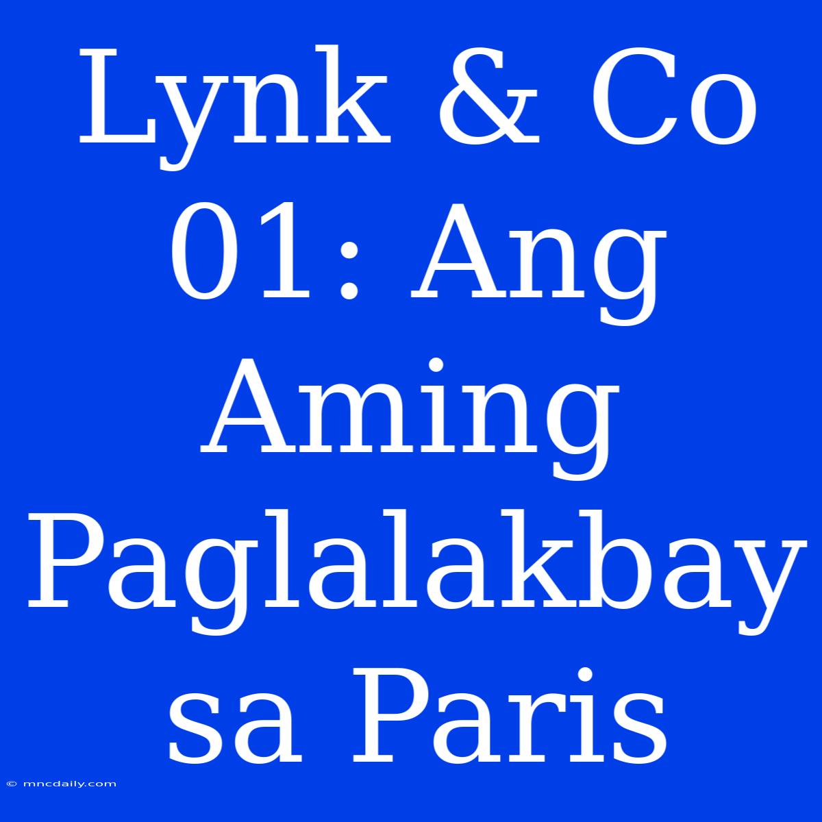 Lynk & Co 01: Ang Aming Paglalakbay Sa Paris