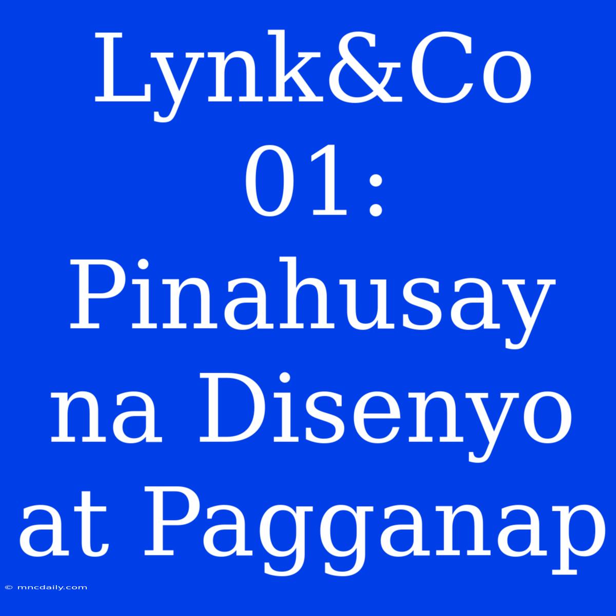 Lynk&Co 01: Pinahusay Na Disenyo At Pagganap