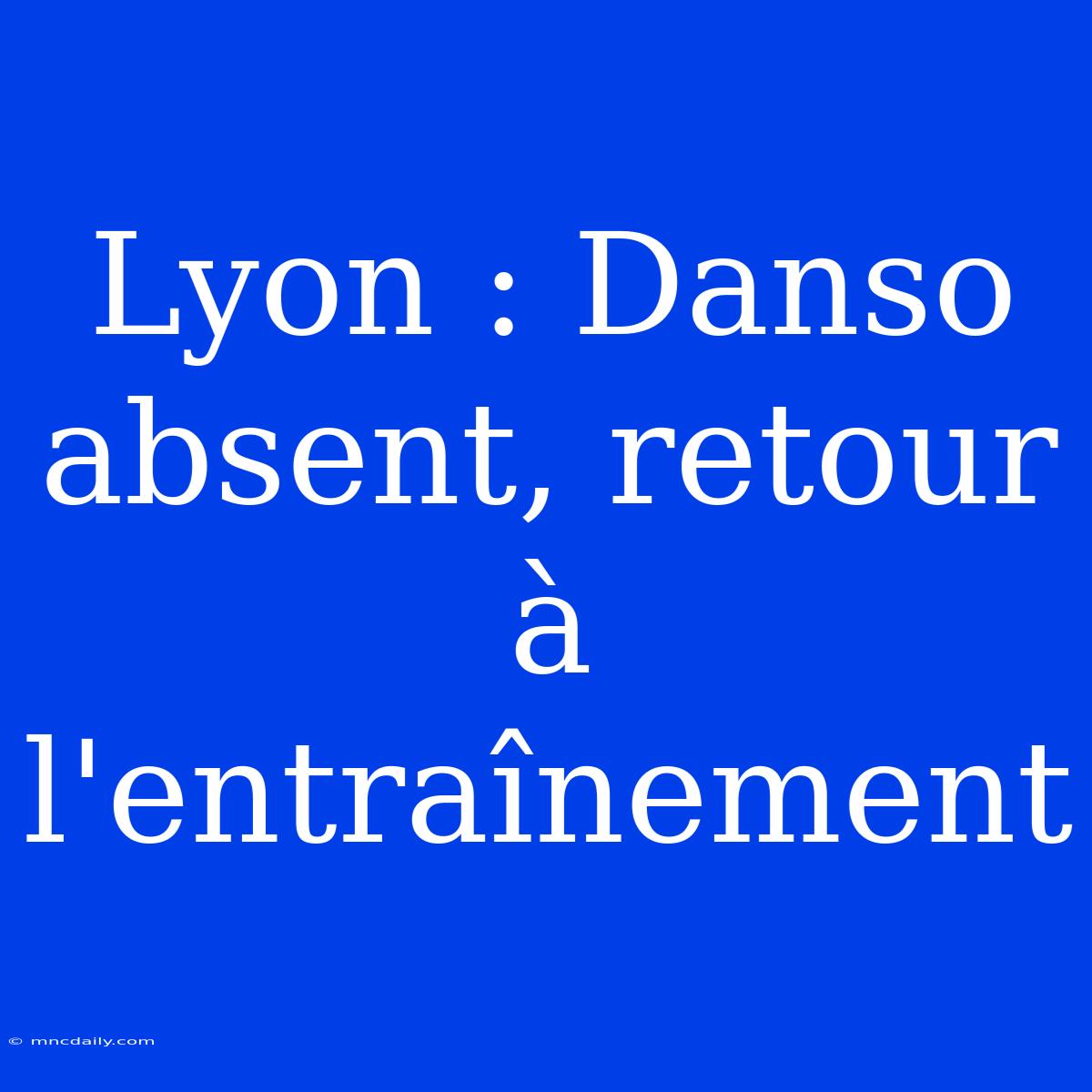 Lyon : Danso Absent, Retour À L'entraînement