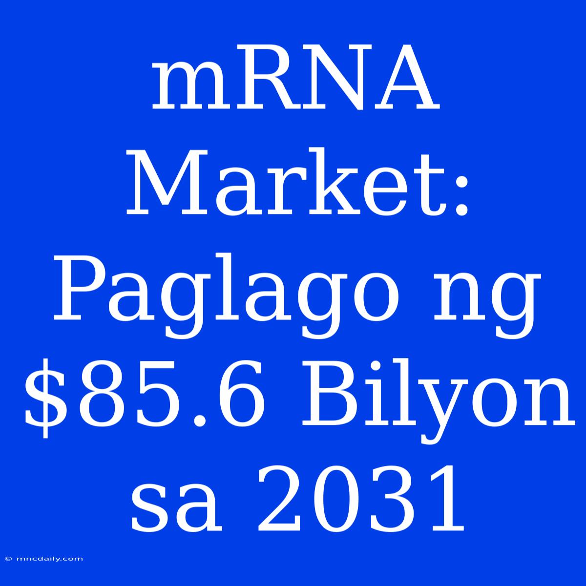 MRNA Market: Paglago Ng $85.6 Bilyon Sa 2031