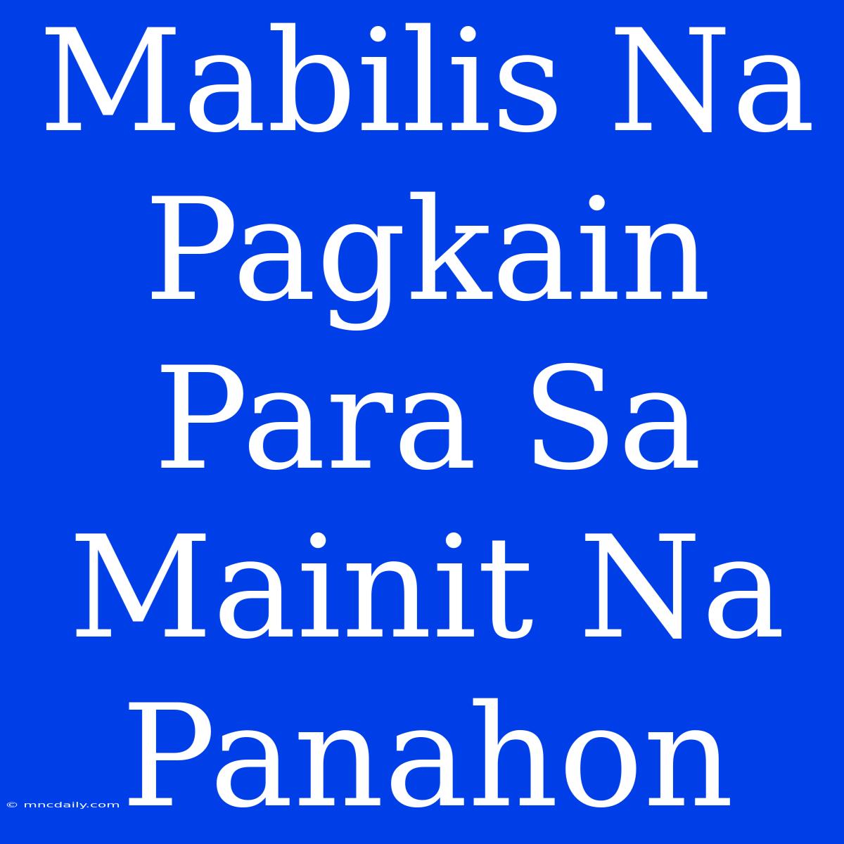 Mabilis Na Pagkain Para Sa Mainit Na Panahon