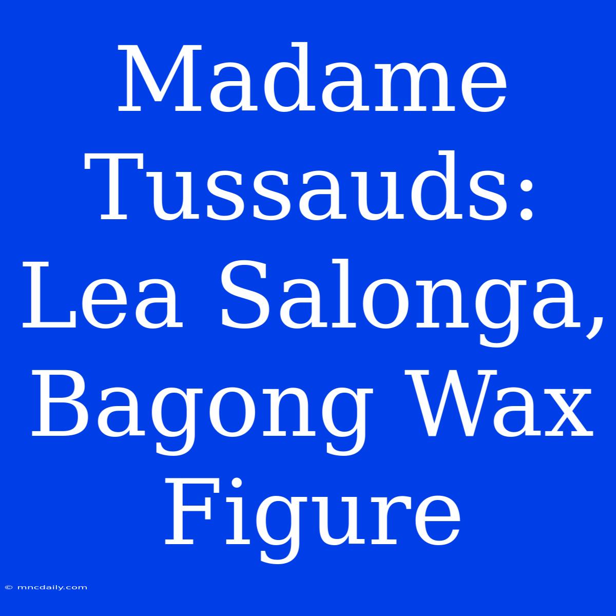 Madame Tussauds: Lea Salonga, Bagong Wax Figure 