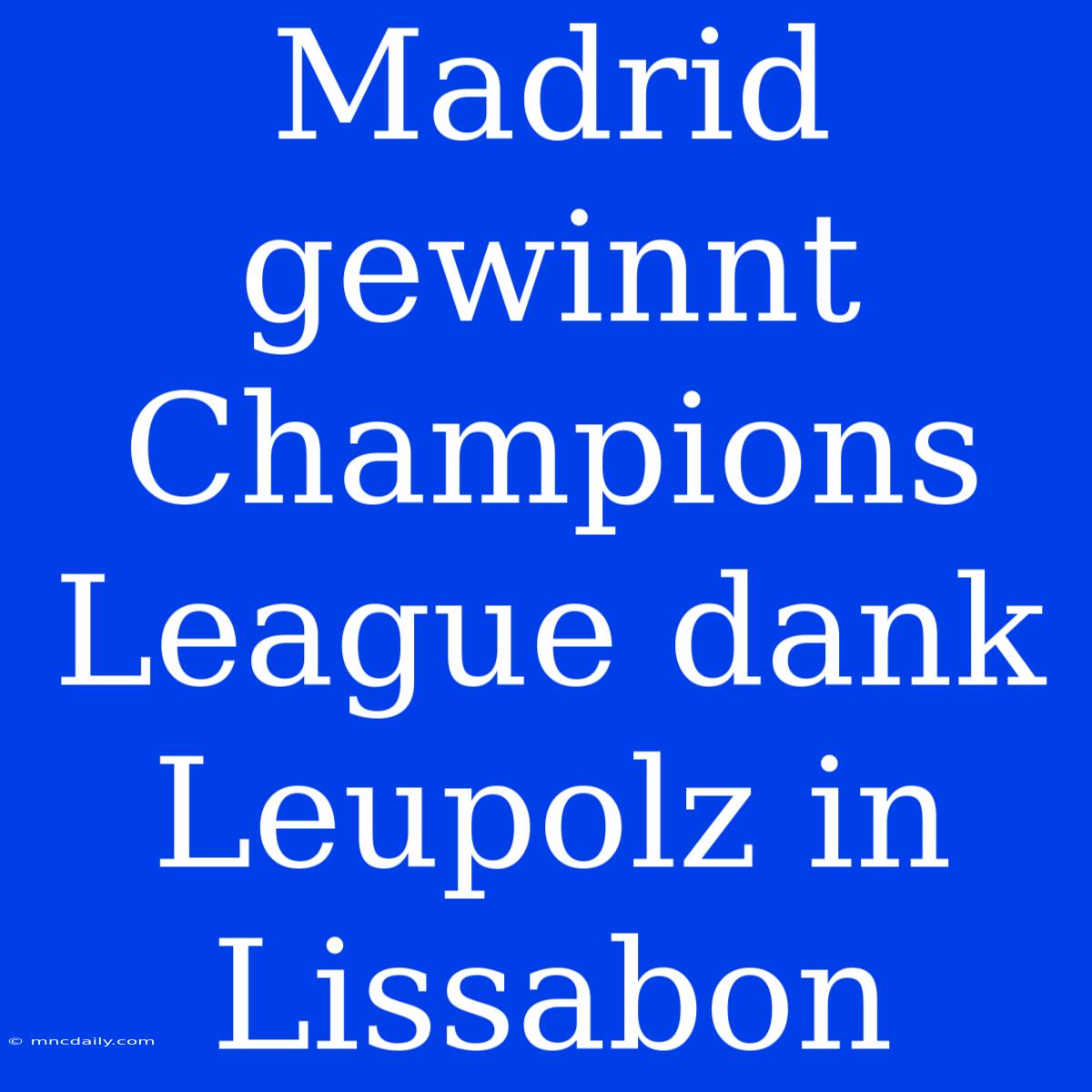 Madrid Gewinnt Champions League Dank Leupolz In Lissabon