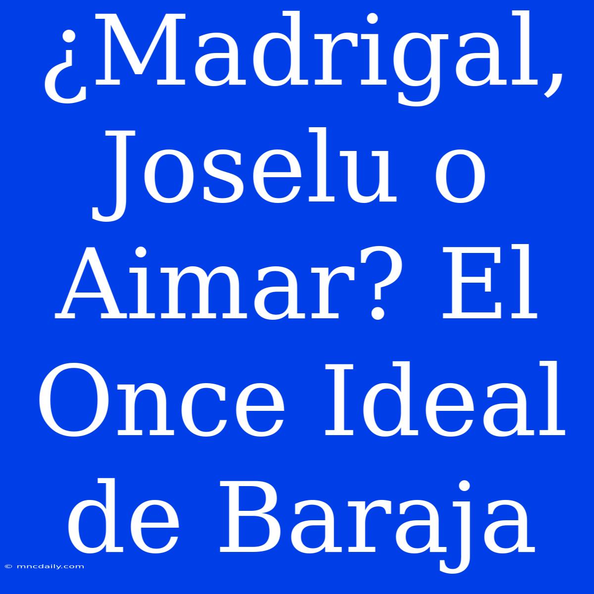 ¿Madrigal, Joselu O Aimar? El Once Ideal De Baraja