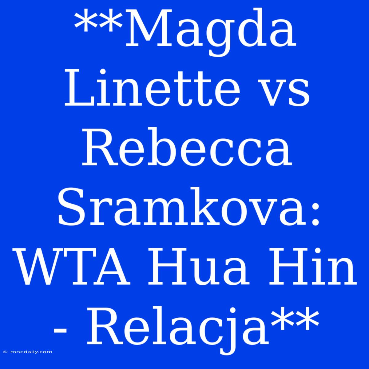 **Magda Linette Vs Rebecca Sramkova: WTA Hua Hin - Relacja**