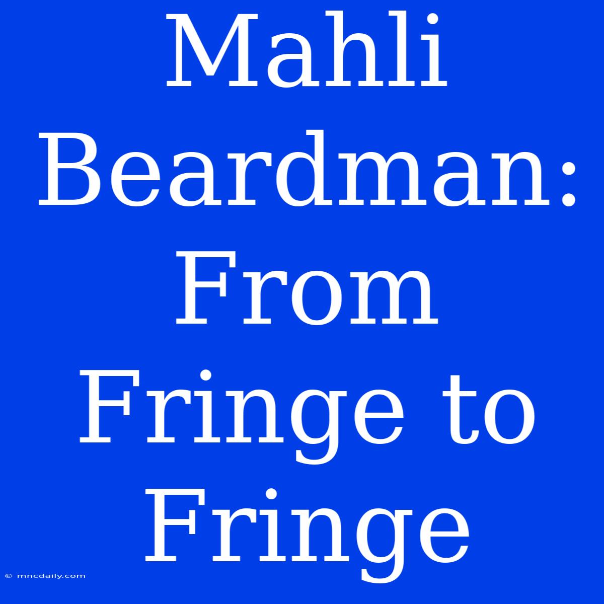 Mahli Beardman: From Fringe To Fringe