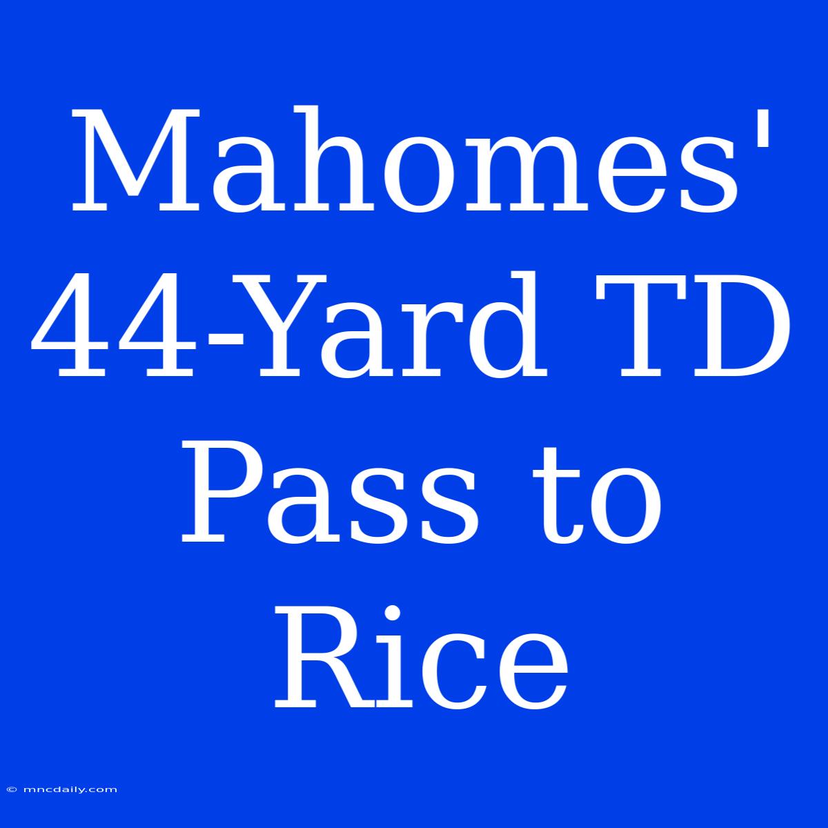 Mahomes' 44-Yard TD Pass To Rice