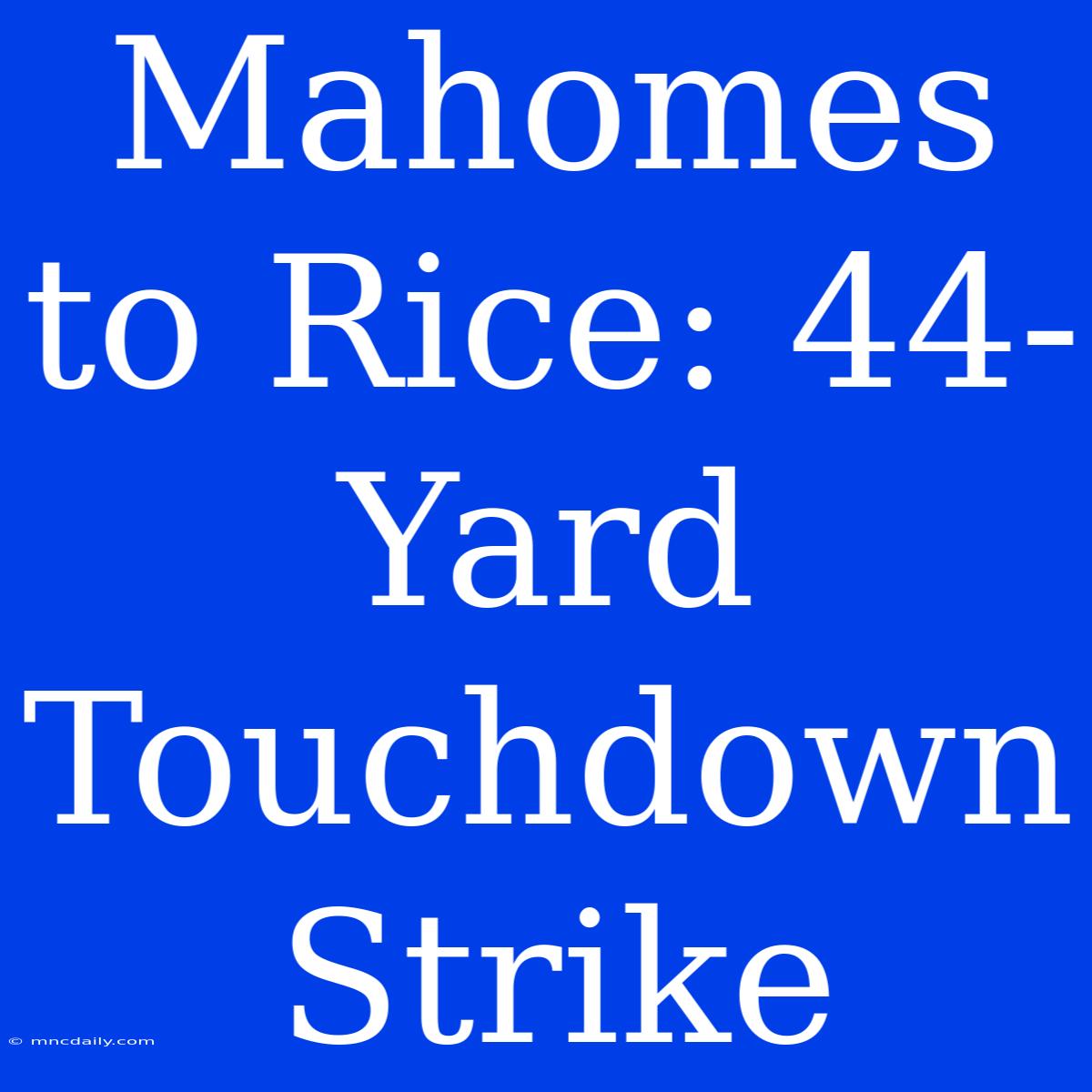 Mahomes To Rice: 44-Yard Touchdown Strike