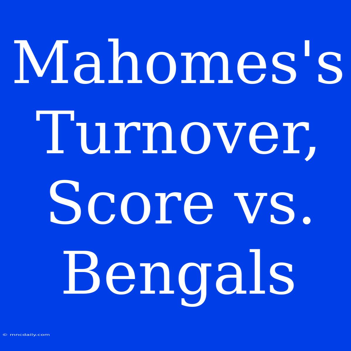 Mahomes's Turnover, Score Vs. Bengals 