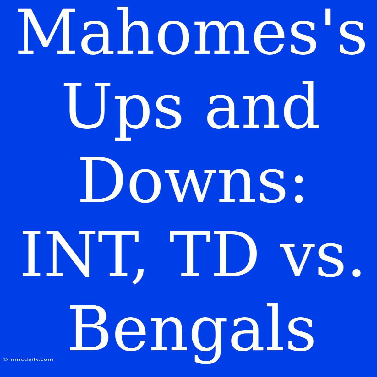 Mahomes's Ups And Downs: INT, TD Vs. Bengals