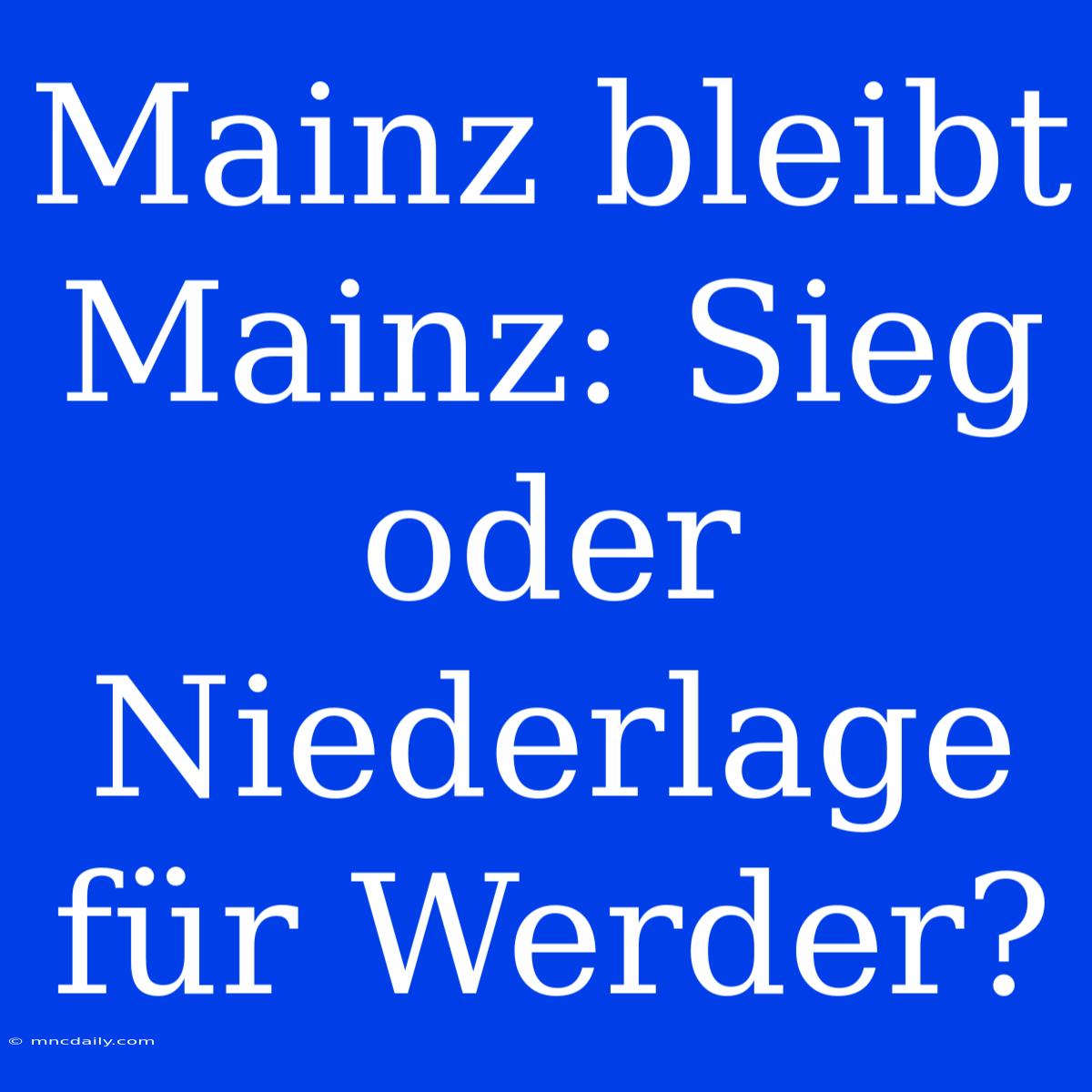 Mainz Bleibt Mainz: Sieg Oder Niederlage Für Werder?