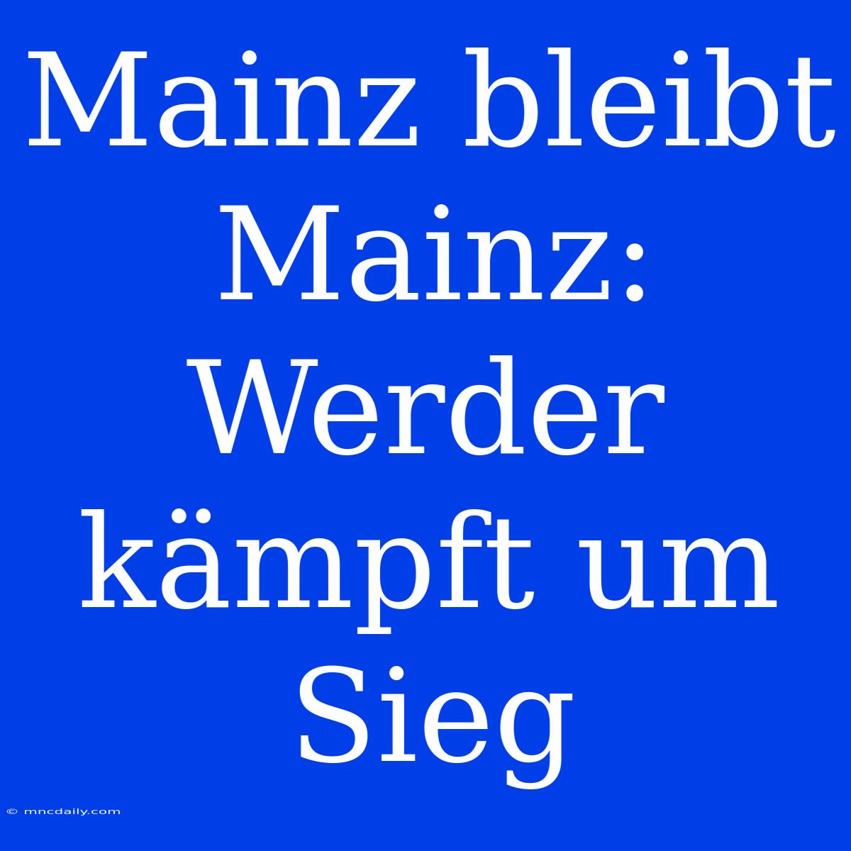 Mainz Bleibt Mainz: Werder Kämpft Um Sieg