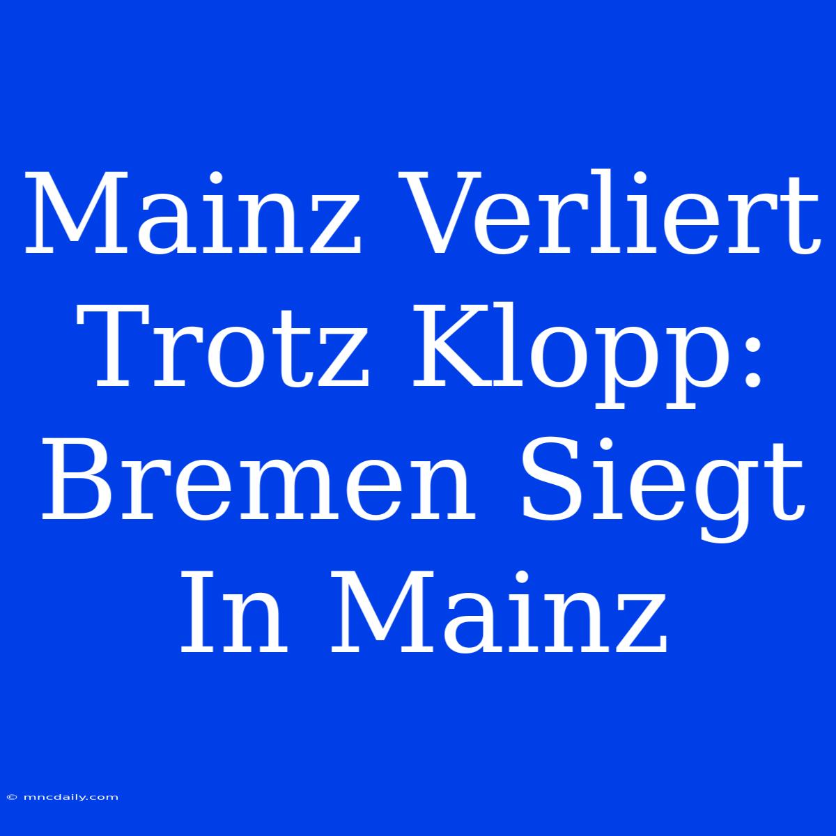 Mainz Verliert Trotz Klopp: Bremen Siegt In Mainz