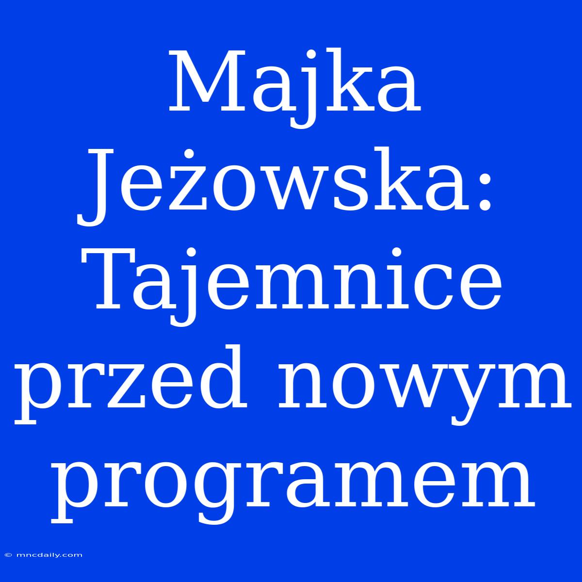 Majka Jeżowska: Tajemnice Przed Nowym Programem